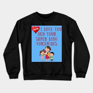 Mom I Love You And Your Super Long Voicemails Crewneck Sweatshirt